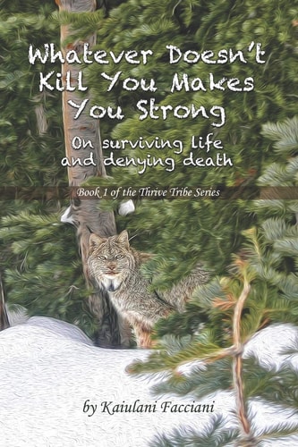 Whatever Doesn't Kill You, Makes You Strong An Inspirational Memoir on Surviving Life and Denying Death