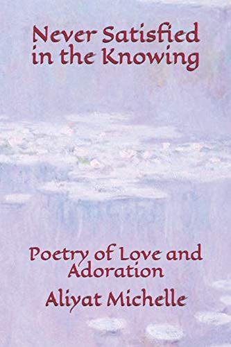 Never Satisfied in the Knowing Poetry of Love and Adoration