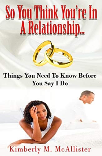 So You Think You're In A Relationship Things You Need To Know Before You Say I Do