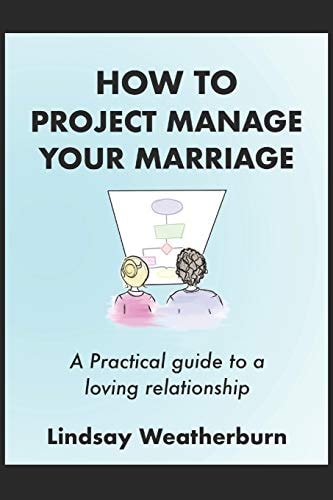 How To Project Manage Your Marriage A Practical Guide to a Loving Relationship