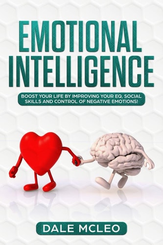 Emotional Intelligence Boost Your Life by Improving Your EQ, Social Skills and Control of Negative Emotions!