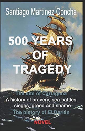 500 Years of Tragedy The Site of Cartagena, A History of Bravery, Sea Battles, Sieges, Greed and Shame. The History of El Darien