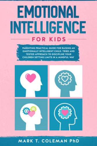 Emotional Intelligence for Kids Parenting Practical Guide for Raising an Emotionally Intelligent Child. Tried and Tested Approach to Discipline Your Children Setting Limits in a Mindful Way