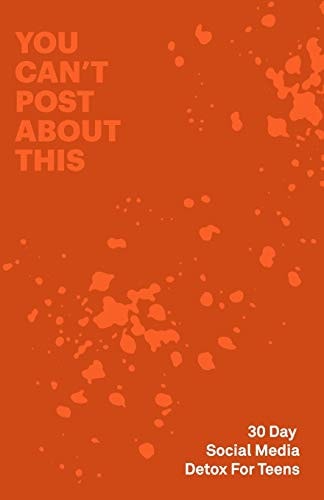30 Day Social Media Detox Helping Teens Take a 30-Day Break from Social Media to Improve and Balance School, Peers, Hobbies, Family and Life