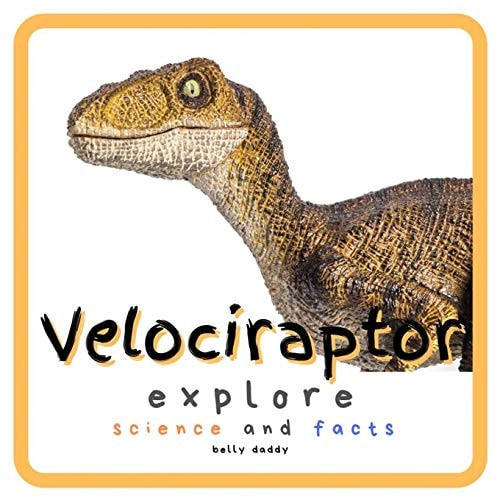 Velociraptor Explore Science and Facts Everything Worth Knowing About Dinosaurs from Aardonyx to Zuniceratops