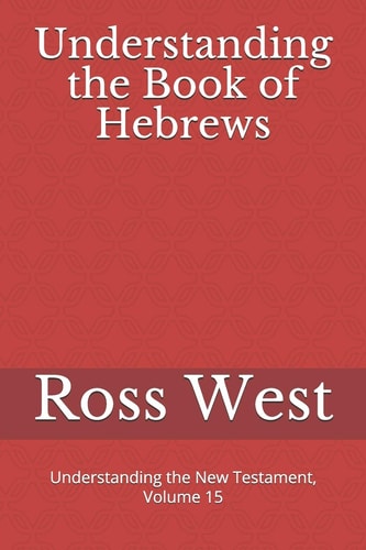 Understanding the Book of Hebrews Understanding the New Testament, Volume 15