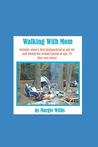 Walking With Mom Includes Mom's First Backpacking at Age 66 and Hiking the Grand Canyon at Age 79 (mom's Own Story)