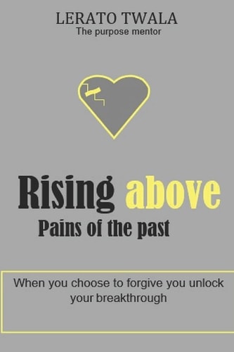 Rising Above Pains of the Past When You Choose to Forgive You Unlock Your Breakthrough