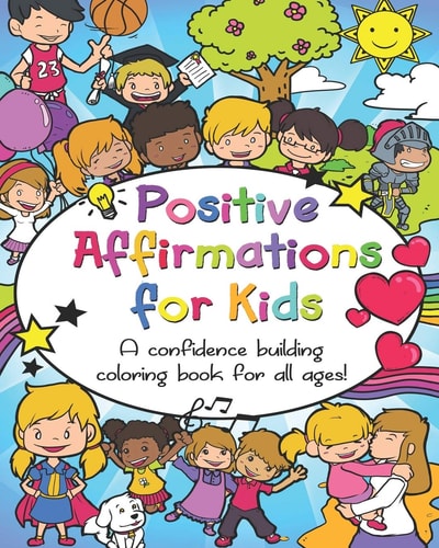 Positive Affirmations for Kids A Confidence Building Coloring Book for All Ages!