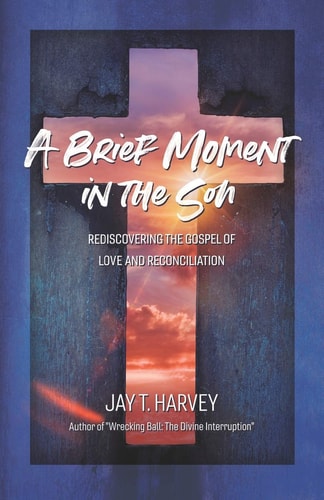 A Brief Moment In The Son Rediscovering the Gospel of Love and Reconciliation