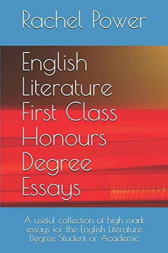 English Literature First Class Honours Degree Essays A Useful Collection of High Mark Essays for the English Literature Degree Student Or Academic