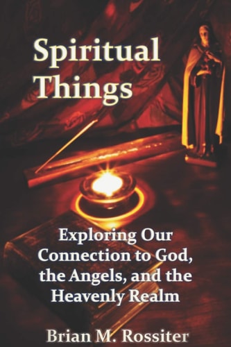 Spiritual Things Exploring Our Connection to God, the Angels, and the Heavenly Realm