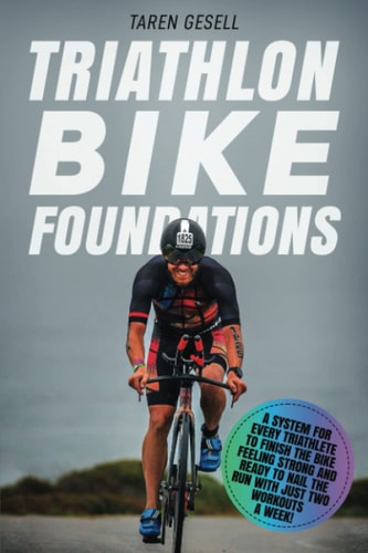 Triathlon Bike Foundations A System for Every Triathlete to Finish the Bike Feeling Strong and Ready to Nail the Run with Just Two Workouts a Week!