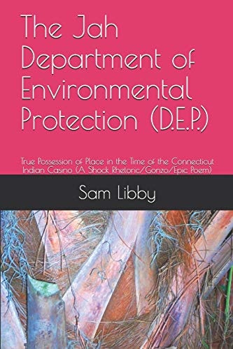 The Jah Department of Environmental Protection (D. E. P. ) True Possession of Place in the Time of the Connecticut Indian Casino (a Shock Rhetoric/Gonzo/Epic Poem)