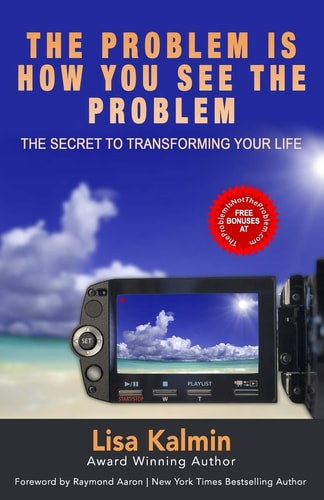 The Problem Is How You See The Problem The Secret To Transforming Your Life