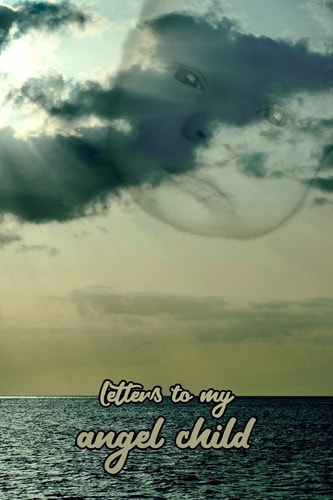 Letters to My Angel Child Everything I Could Never Tell You.