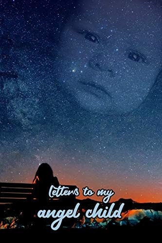 Letters to My Angel Child Everything I Could Never Tell You.