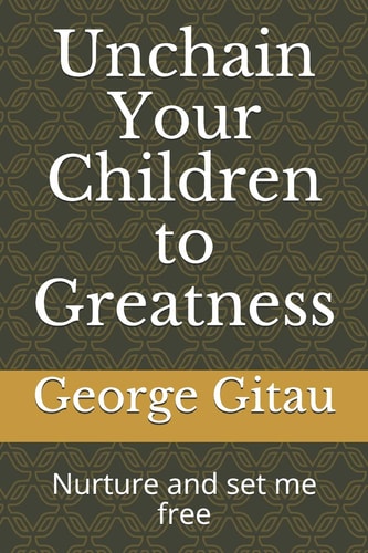 Unchain Your Children to Greatness Nurture and Set Me Free