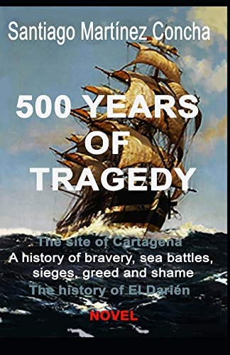 500 Years of Tragedy The Site of Cartagena. A History of Bravery, Sea Battles, Sieges, Greed and Shame. The History of El Darién.