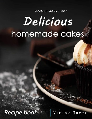 Delicious Homemade Cakes Cake Recipe Book