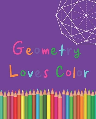 Geometry Loves Color Enjoy Drawing and Coloring 30 Different Geometric Designs, 7. 5 X 9. 25 , 124 Pages