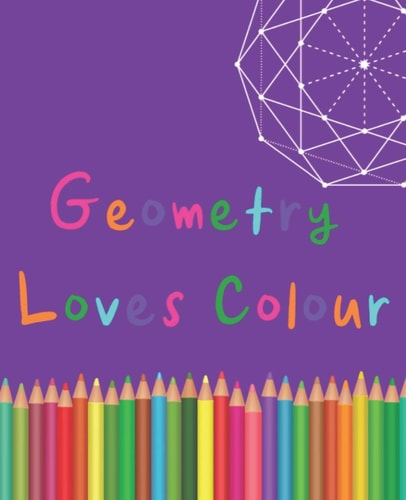 Geometry Loves Colour Enjoy Drawing and Colouring 30 Different Geometric Designs, 7. 5 X 9. 25 , (GBR/CAN Version)