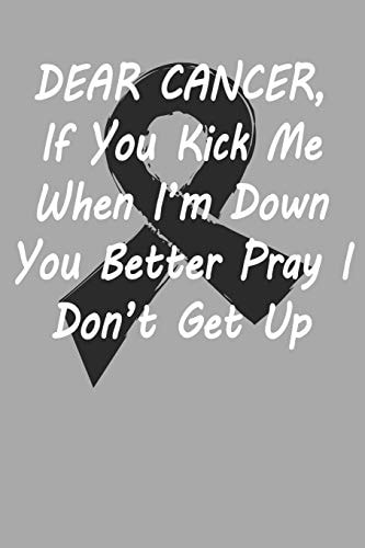 Dear Cancer, If You Kick Me When i ́m Down You Better Pray I Don ́t Get Up Gift For Melanoma Cancer Patient( 120 Pages Dot Grid 6x9)