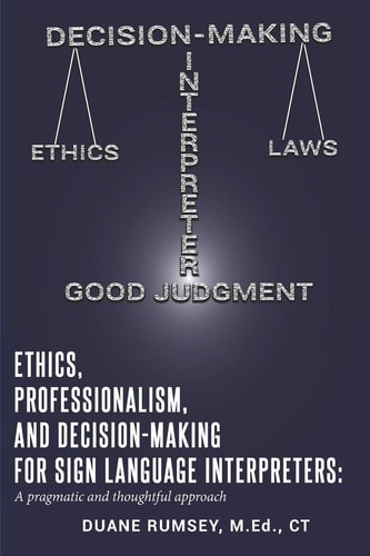 Ethics, Professionalism, and Decision-Making for Sign Language Interpreters A Pragmatic and Thoughtful Approach