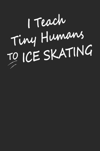 I Teach Tiny Humans To Ice Skating Gift For Figure Skater ( 120 Pages Dot Grid 6x9)