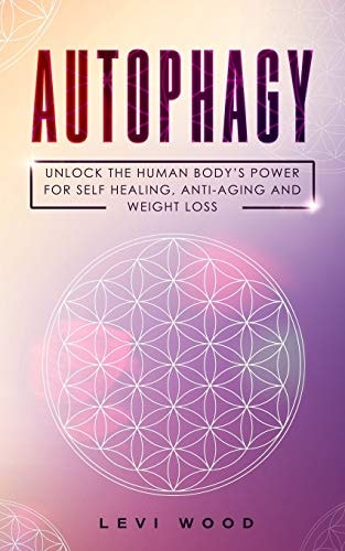 Autophagy Unlock the Human Body's Power for Self Healing, Anti-Aging and Weight Loss