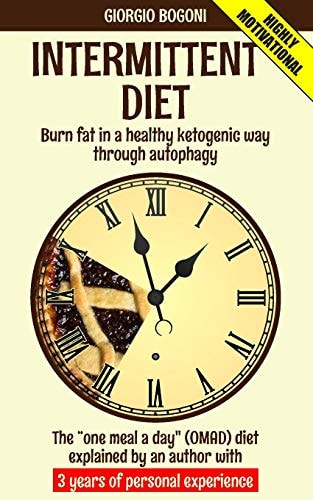 Intermittent Diet Burn Fat in a Healthy Ketogenic Way Through Autophagy. The "one Meal a Day" (OMAD) Diet Explained by an Author with 3 Years of Personal Experience.