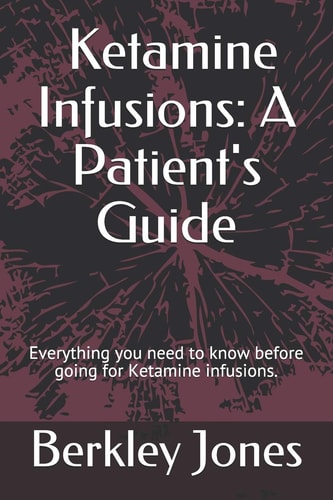 Ketamine Infusions A Patient's Guide: Everything You Need to Know Before Going for Ketamine Infusions.