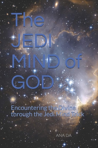 The JEDI MIND of GOD Encountering the Divine Through the Jedi Mind Trick