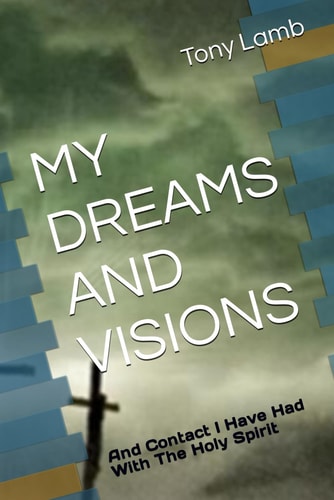 My Dreams and Visions And Contact I Have Had With The Holy Spirit