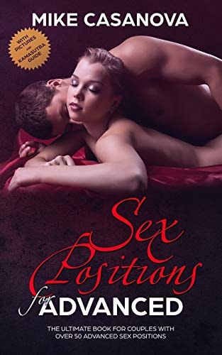 Sex Positions for Advanced The Ultimate Book for Couples with Over 50 Advanced Sex Positions (BONUS: with Pictures and Kama Sutra Guide)