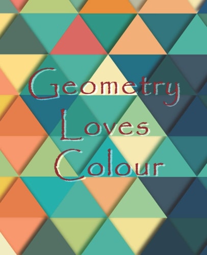 Geometry Loves Colour Enjoy Drawing and Colouring 30 Different Geometric Designs, 7. 5 X 9. 25 , (GBR/CAN Version)