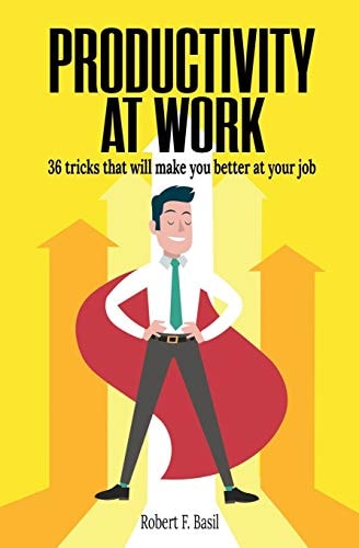 Productivity at Work 36 Tricks that Will Make You Better at Your Job