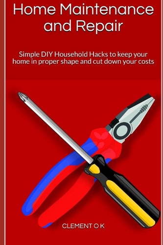 Home Maintenance and Repair Simple DIY Household Hacks to Keep Your Home in Proper Shape and Cut Down Your Costs