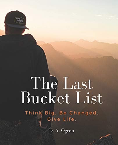 The Last Bucket List Think Big. Be Changed. Give Life