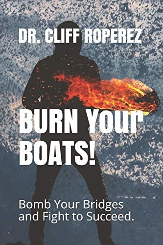 Burn Your Boats! Bomb Your Bridges and Fight to Succeed.