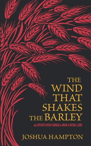 The Wind That Shakes the Barley Irish Songs of War and Rebellion