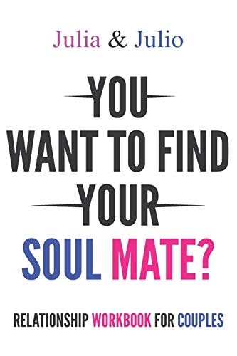 Relationship Workbook for Couples Would You Like to Meet Your Soul Mate? In These Pages, You Will Discover the Deepest Reasons that Can Hinder the Realization of Your Dream.