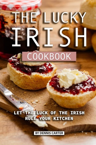 The Lucky Irish Cookbook Let the Luck of the Irish Rule Your Kitchen