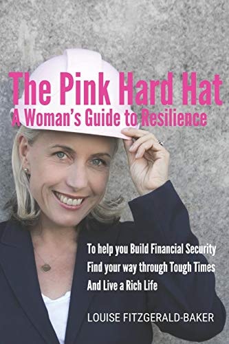 The Pink Hard Hat a Woman's Guide to Resilience To Help You Build Financial Security, Find Your Way Through Tough Times and Live a Rich Life