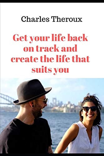 Get Your Life Back on Track and Create the Life That Suits You