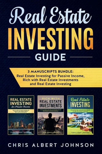 Real Estate Investing Guide 3 Manuscripts Bundle: Real Estate Investing for Passive Income, Rich with Real Estate Investments and Real Estate Investing