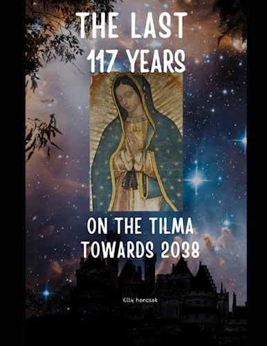 The Last 117 Years on the Tilma of Guadalupe Towards 2038