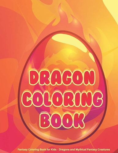 Dragon Coloring Book - Fantasy Coloring Book for Kids - Dragons and Mythical Fantasy Creatures A Fantasy Themed Coloring Book for Toddlers