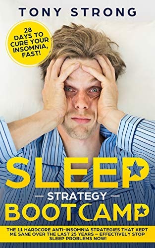 Sleep Strategy Bootcamp - 28 Days to Cure Your Insomnia, Fast! The 11 Hardcore Anti-Insomnia Strategies That Kept Me Sane Over the Last 25 Years - Effectively Stop Sleep Problems Now!