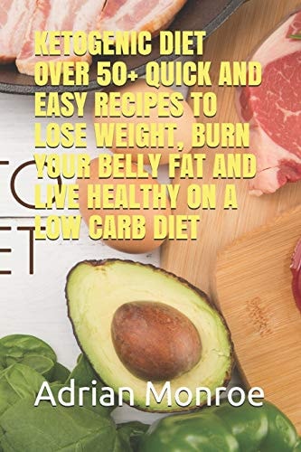 Ketogenic Diet Over 50+ Quick and Easy Recipes to Lose Weight, Burn Your Belly Fat and Live Healthy on a Low Carb Diet